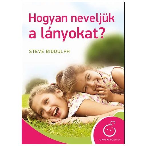 Hogyan neveljük a lányokat? - Gombos könyvek - Steve Biddulph