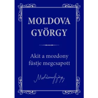 Akit a mozdony füstje megcsapott /Moldova György életmű sorozat 2. (Moldova György)