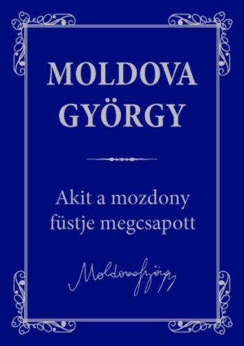 Akit a mozdony füstje megcsapott /Moldova György életmű sorozat 2. (Moldova György)