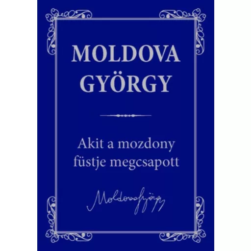 Akit a mozdony füstje megcsapott /Moldova György életmű sorozat 2. (Moldova György)