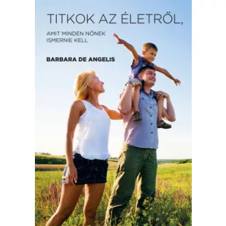   Titkok az életről, amit minden nőnek ismernie kell (Barbara De Angelis)