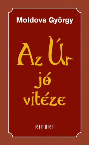 Az Úr jó vitéze - 1. kötet (Moldova György)