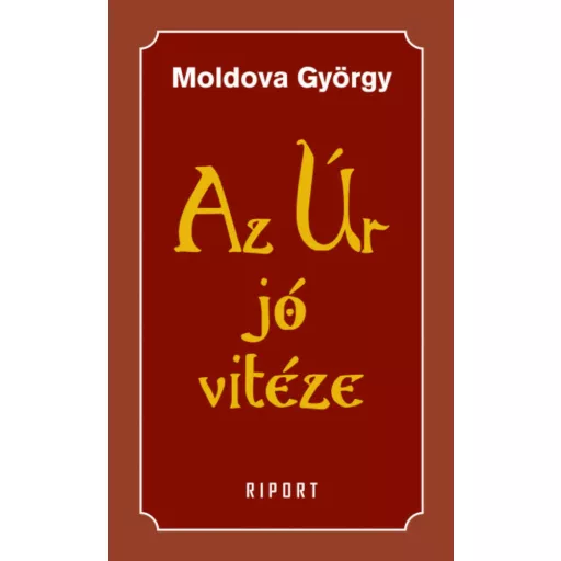 Az Úr jó vitéze - 1. kötet (Moldova György)