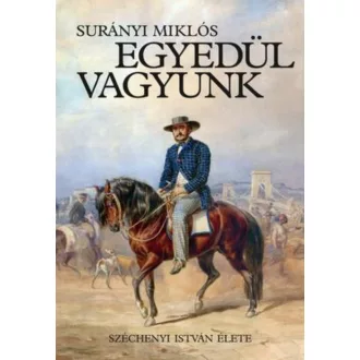   Egyedül vagyunk - Széchenyi István élete - Surányi Miklós