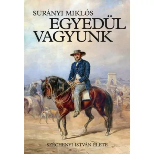 Egyedül vagyunk - Széchenyi István élete - Surányi Miklós