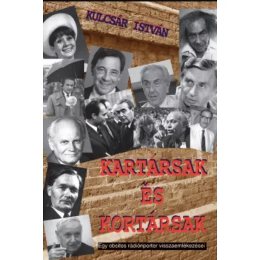 Kartársak és kortársak - Egy obsitos rádióriporter visszaemlékezései - Kulcsár István