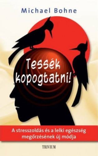 Tessék kopogtatni! /A stresszoldás és a lelki egészség megőrzésének új módja (Michael Bohne)