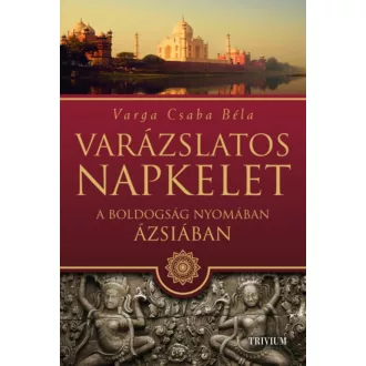   Varázslatos Napkelet - A boldogság nyomában Ázsiában - Varga Csaba Béla