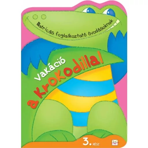 Vakáció a krokodillal 3. /Matricás foglalkoztató óvodásoknak (Agnieszka Bator)