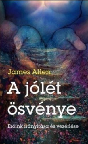 A jólét ösvénye - Erőink irányítása és vezérlése - James Allen