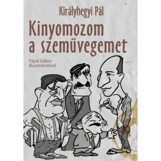 Kinyomozom a szemüvegemet - Kiadatlan írások 1945-1981. (Királyhegyi Pál)