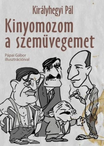 Kinyomozom a szemüvegemet - Kiadatlan írások 1945-1981. (Királyhegyi Pál)