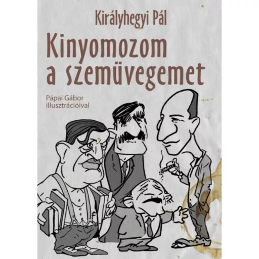 Kinyomozom a szemüvegemet - Kiadatlan írások 1945-1981. (Királyhegyi Pál)