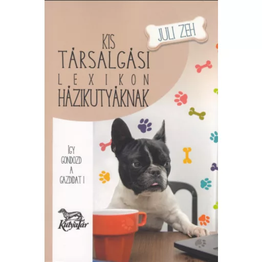 Kis társalgási lexikon házikutyáknak - Így gondozd a gazdidat! - Juli Zeh