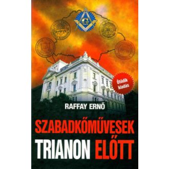 Szabadkőművesek Trianon előtt (5. kiadás) (Raffay Ernő)