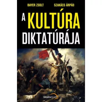 A kultúra diktatúrája - Bayer Zsolt - Szakács Árpád