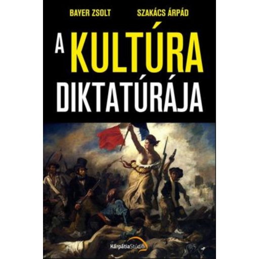 A kultúra diktatúrája - Bayer Zsolt - Szakács Árpád