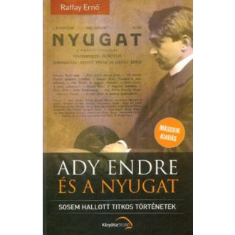 Ady Endre és a nyugat - Sosem hallott titkos történetek (2. kiadás) (Raffay Ernő)
