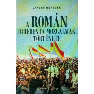A Román irredenta mozgalmak története (Jancsó Benedek)