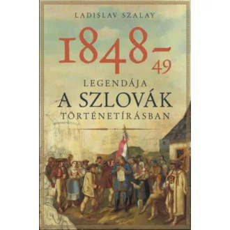   1848-49 legendája a szlovák történetírásban - Ladislav Szalay