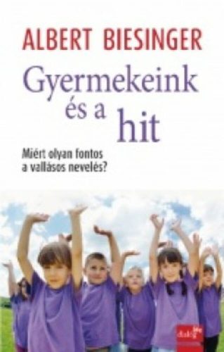 Gyermekeink és a hit /Miért olyan fontos a vallásos nevelés? (Albert Biesinger)