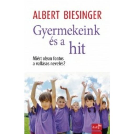 Gyermekeink és a hit /Miért olyan fontos a vallásos nevelés? (Albert Biesinger)