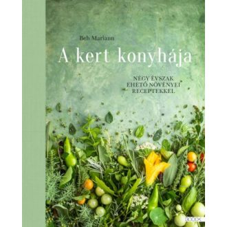 A kert konyhája - Négy évszak ehető növényei receptekkel (Beh Mariann)