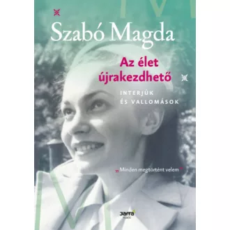 Az élet újrakezdhető - Interjúk és vallomások (Szabó Magda)