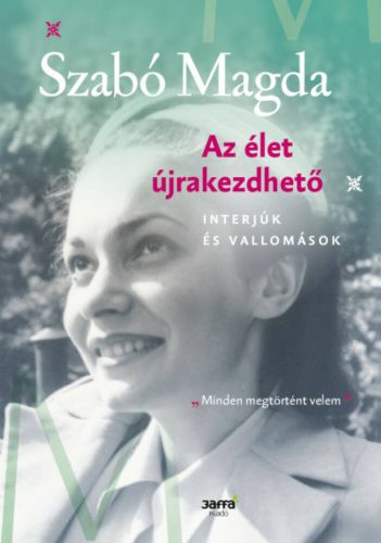 Az élet újrakezdhető - Interjúk és vallomások (Szabó Magda)
