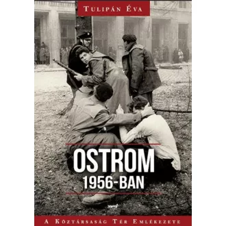Ostrom 1956-ban /A Köztársaság tér emlékezete (Tulipán Éva)