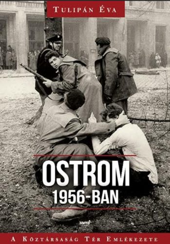 Ostrom 1956-ban /A Köztársaság tér emlékezete (Tulipán Éva)