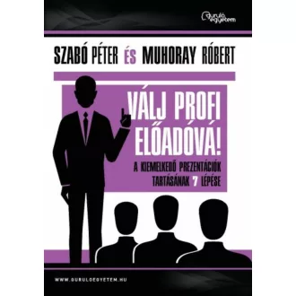 Válj profi előadóvá! /A kiemelkedő prezentációk tartásának 7 lépése (Szabó Péter)