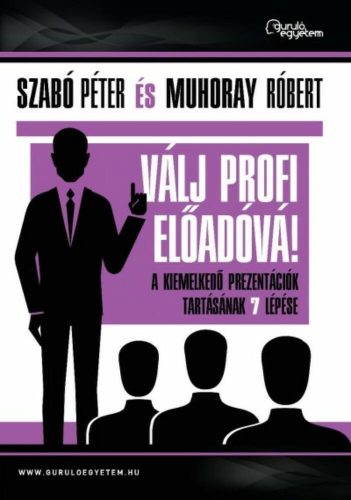 Válj profi előadóvá! /A kiemelkedő prezentációk tartásának 7 lépése (Szabó Péter)