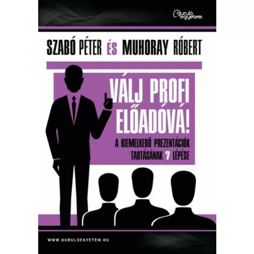 Válj profi előadóvá! /A kiemelkedő prezentációk tartásának 7 lépése (Szabó Péter)