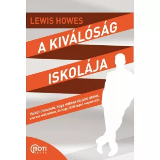 A kiválóság iskolája /Valódi útmutató, hogy miként élj jobb életet, szeress mélyebben, és hagyj