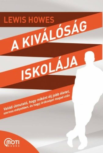 A kiválóság iskolája /Valódi útmutató, hogy miként élj jobb életet, szeress mélyebben, és hagyj