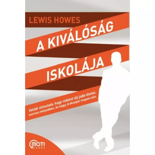 A kiválóság iskolája /Valódi útmutató, hogy miként élj jobb életet, szeress mélyebben, és hagyj