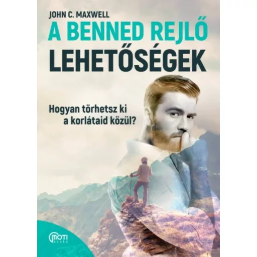 A benned rejlő lehetőségek - Hogyan törhetsz ki a korlátaid közül? (John C. Maxwell)