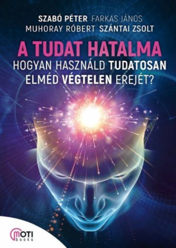 A tudat hatalma - Hogyan használd tudatosan elméd végtelen erejét? (Szabó Péter)