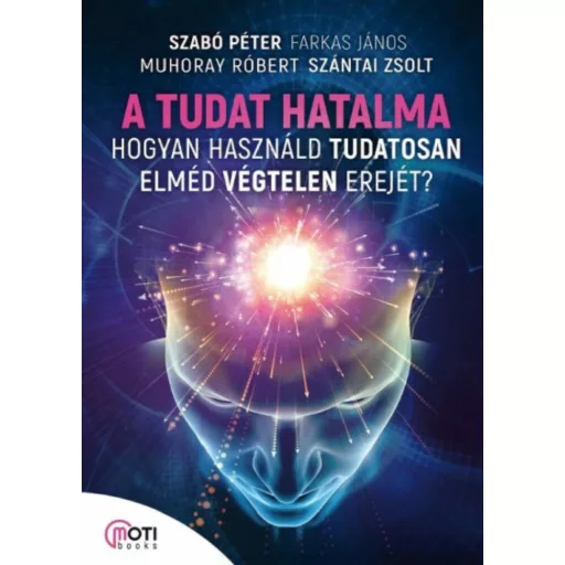 A tudat hatalma - Hogyan használd tudatosan elméd végtelen erejét? (Szabó Péter)
