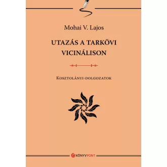   Utazás a tarkövi vicinálison - Kosztolányi-dolgozatok - Mohai V. Lajos