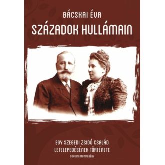   Századok hullámán - Egy szegedi zsidó család letelepedésének története - Bácskai Éva