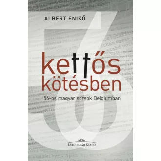   Kettős kötésben - '56-os magyar sorsok Belgiumban - Albert Enikő