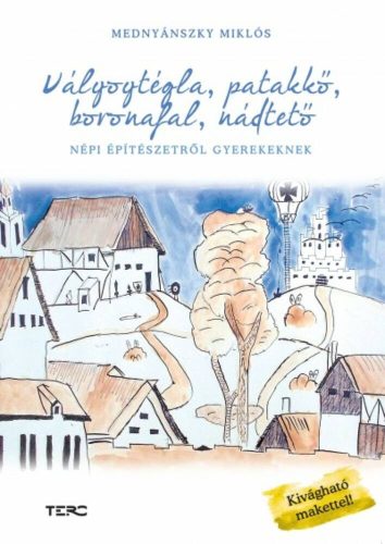 Vályogtégla, patakkő, boronafal, nádtető - Népi építészetről gyerekeknek