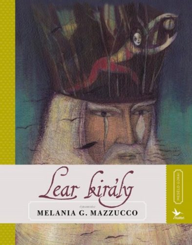 Lear király /Meséld újra! (Melania G. Mazzucco)