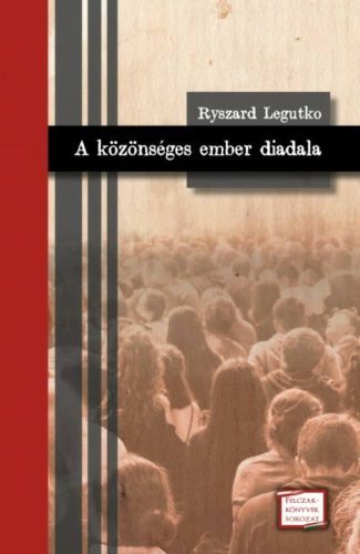 A közönséges ember diadala - Felczak-könyvek sorozat - Ryszard Legutko