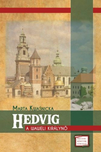 HEDVIG - A WAWELI KIRÁLYNŐ /FELCZAK-KÖNYVEK SOROZAT (Marta Kwasnicka)