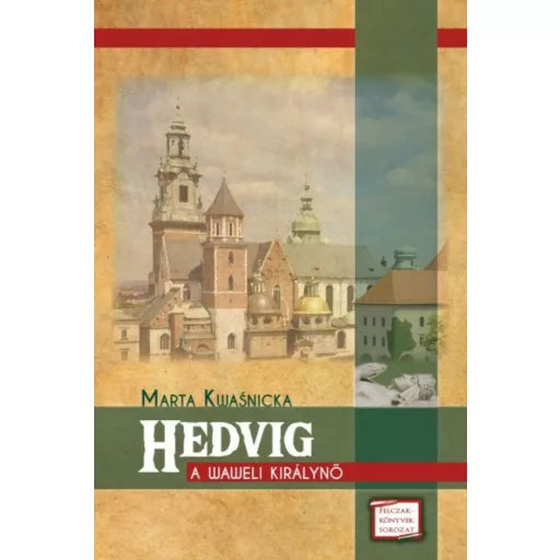 HEDVIG - A WAWELI KIRÁLYNŐ /FELCZAK-KÖNYVEK SOROZAT (Marta Kwasnicka)