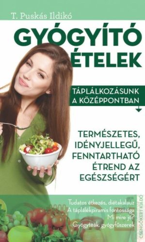 Gyógyító ételek /Táplálkozásunk a középpontban (T. Puskás Ildikó)