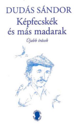 Képfecskék és más madarak - újabb írások - Dudás Sándor